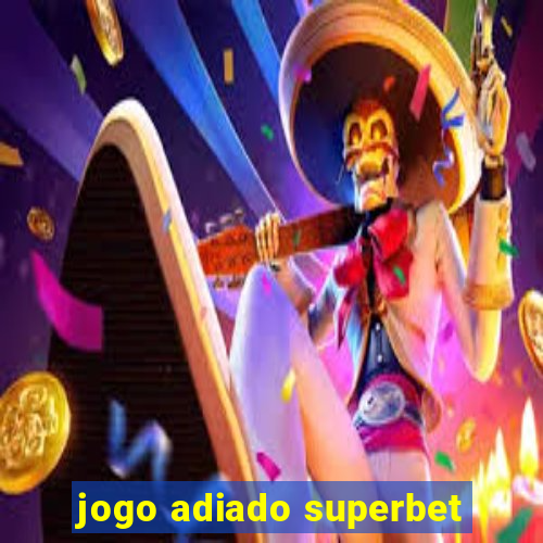 jogo adiado superbet